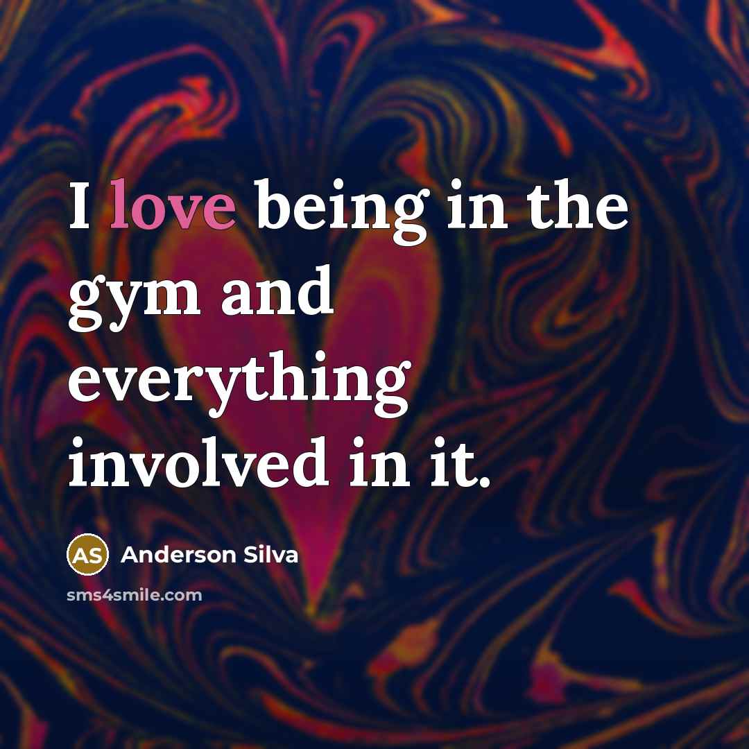 “I love being in the gym and everything involved in…” quote by Anderson Silva