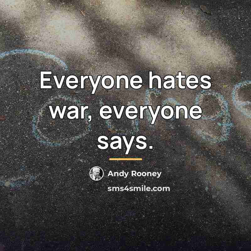 “Everyone hates war, everyone says.…” quote by Andy Rooney
