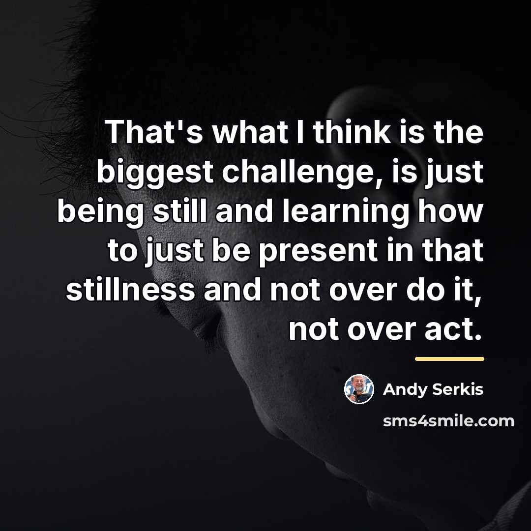 “That's what I think is the biggest challenge, is just…” quote by Andy Serkis