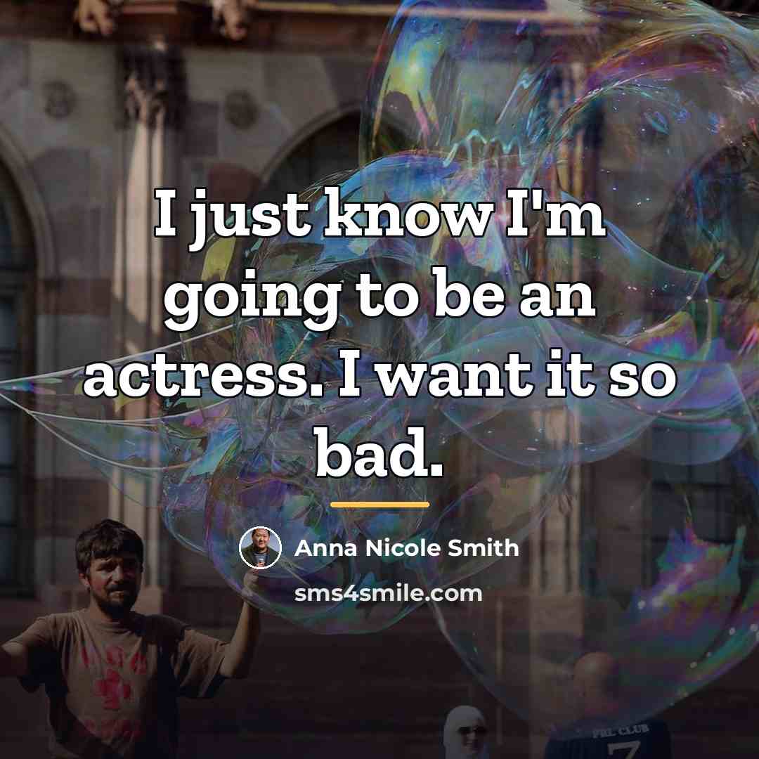 “I just know I'm going to be an actress. I…” quote by Anna Nicole Smith