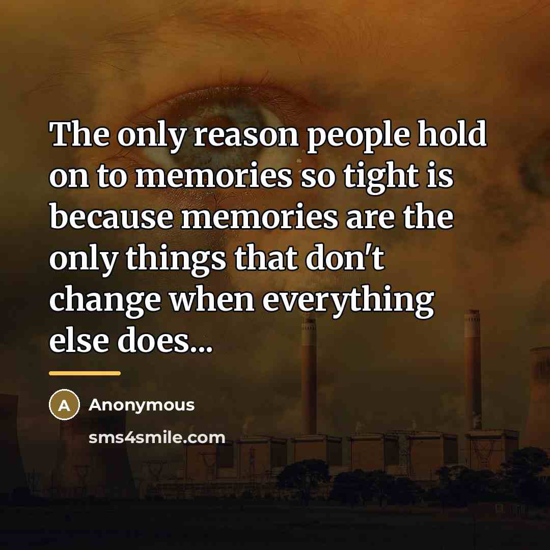 “The only reason people hold on to memories so tight…” quote by Anonymous