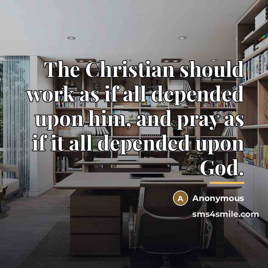 “The Christian should work as if all depended upon him,…” quote by Anonymous