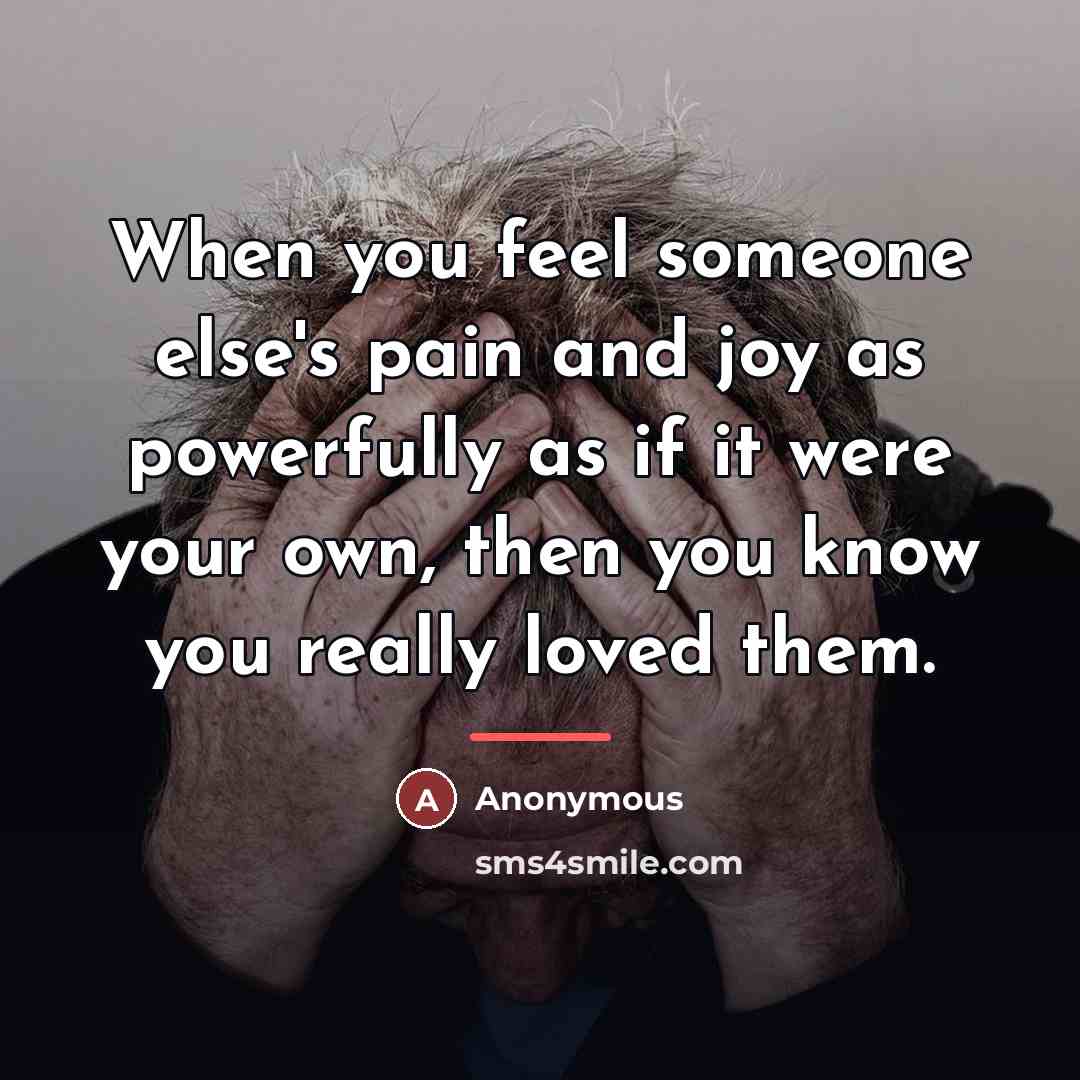 “When you feel someone else's pain and joy as powerfully…” quote by Anonymous