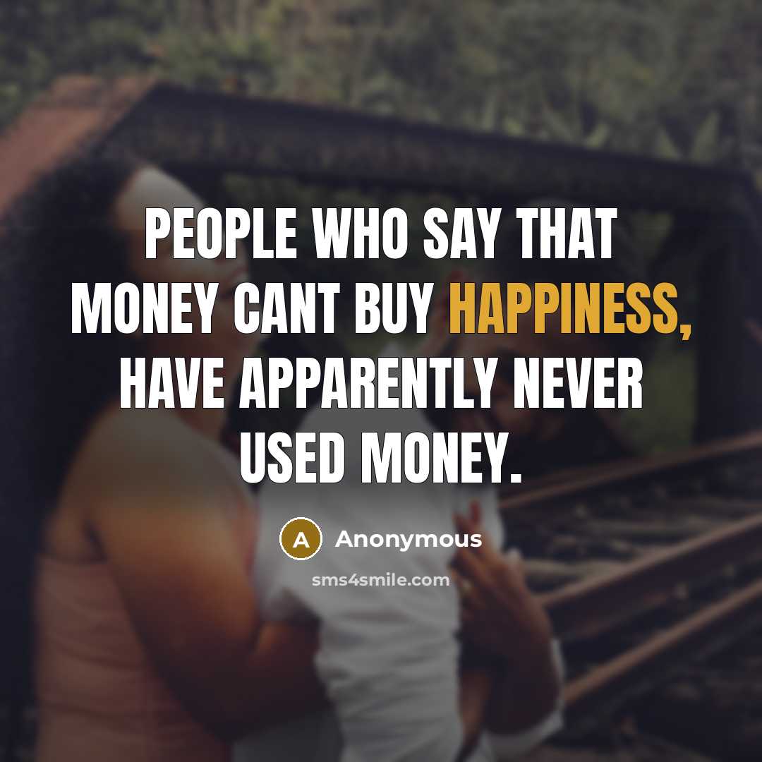 “People who say that money cant buy happiness, have apparently…” quote by Anonymous