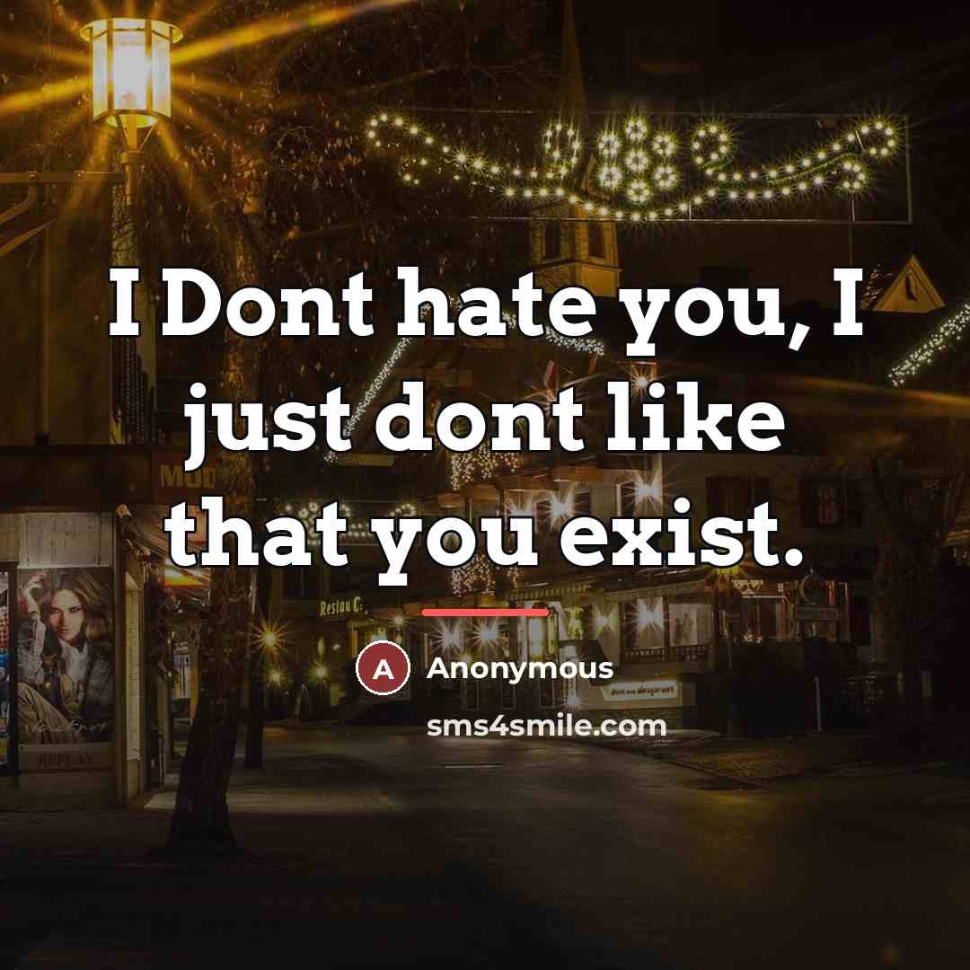 “I Dont hate you, I just dont like that you…” quote by Anonymous