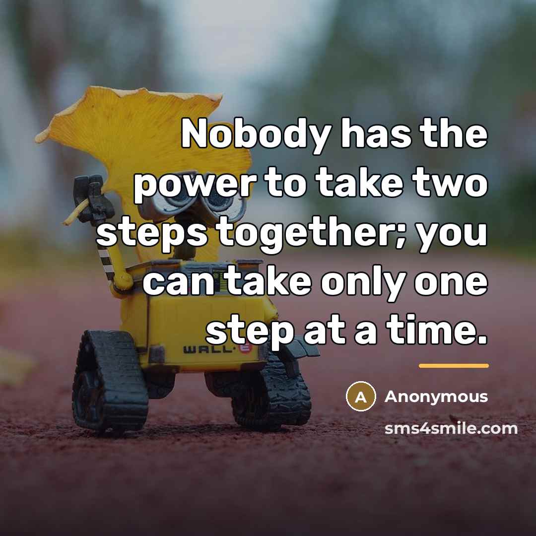 “Nobody has the power to take two steps together; you…” quote by Anonymous
