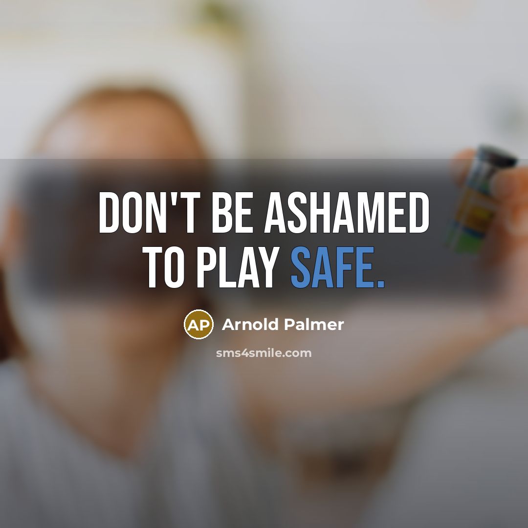 “Don't be ashamed to play safe.…” quote by Arnold Palmer