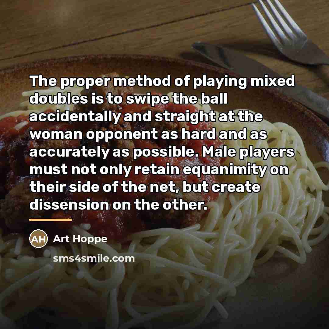 “The proper method of playing mixed doubles is to swipe…” quote by Art Hoppe