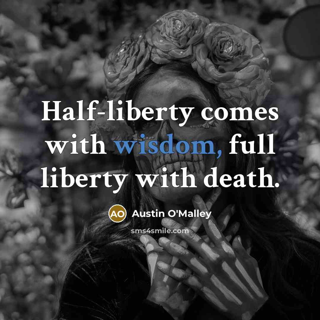 “Half-liberty comes with wisdom, full liberty with death.…” quote by Austin O'Malley