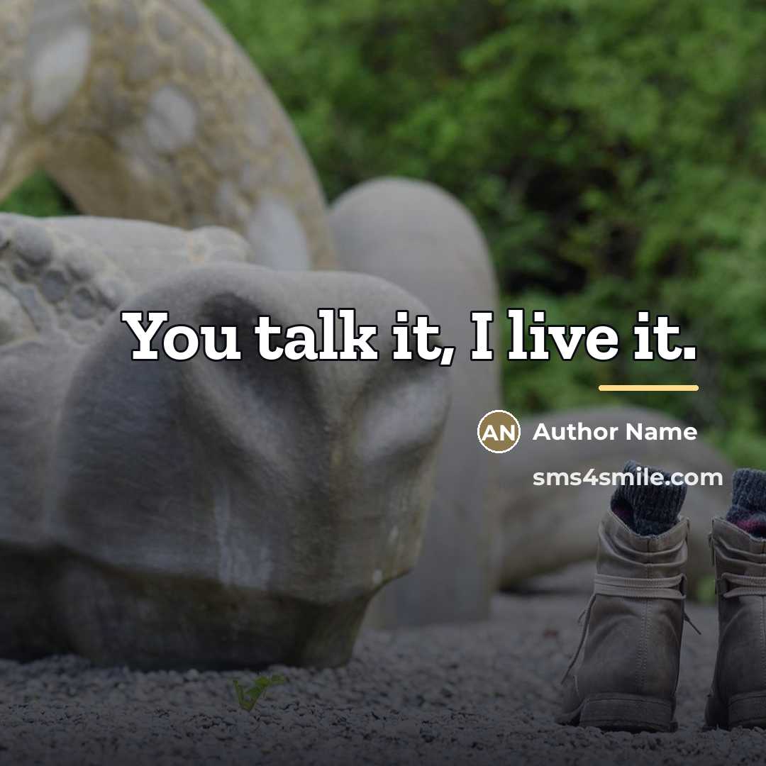 “You talk it, I live it.…” quote by Author Name