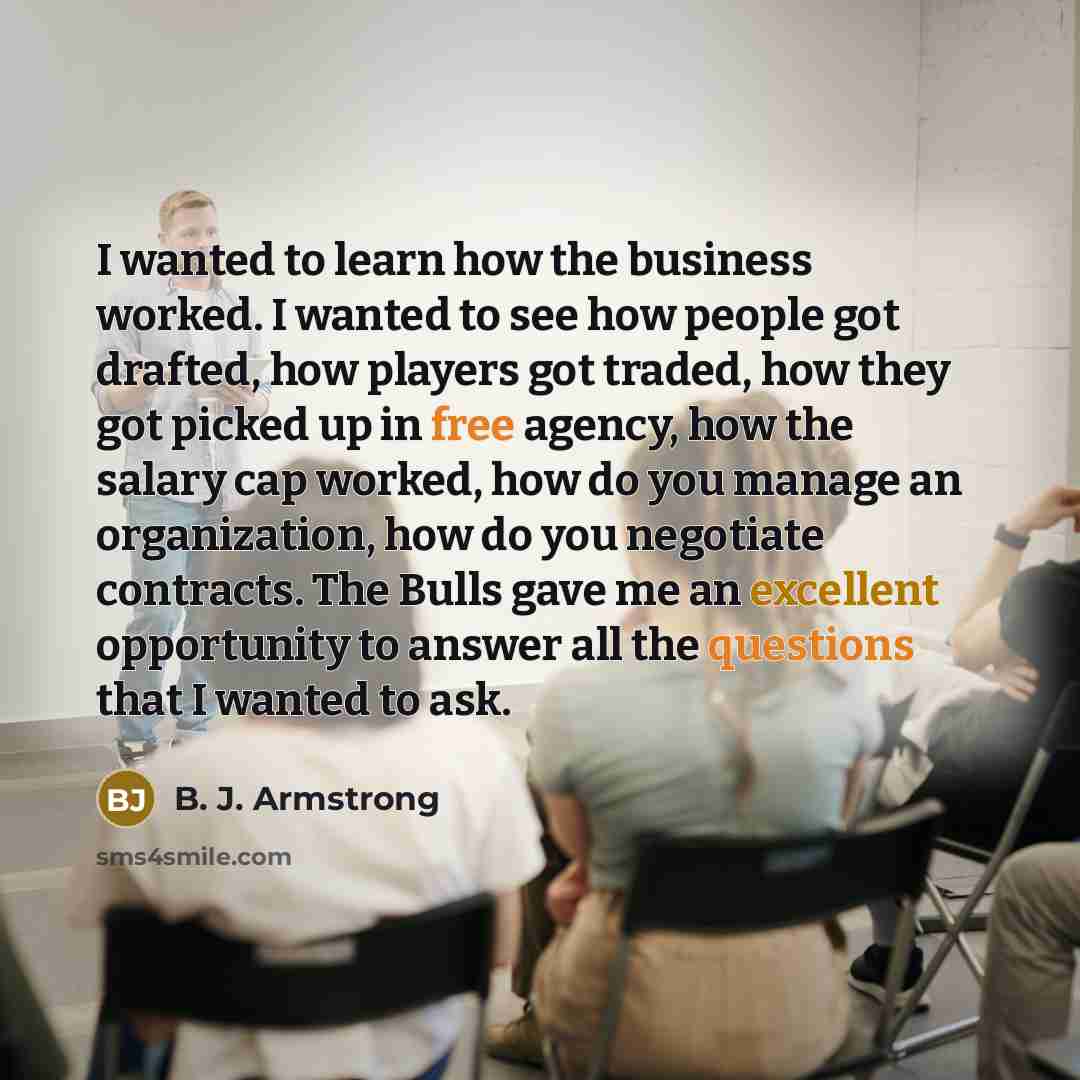 “I wanted to learn how the business worked. I wanted…” quote by B. J. Armstrong