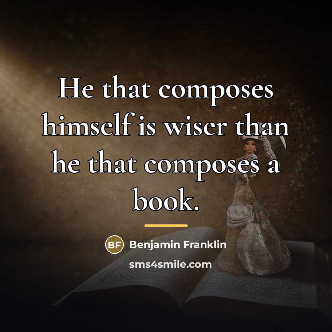 “He that composes himself is wiser than he that composes…” quote by Benjamin Franklin