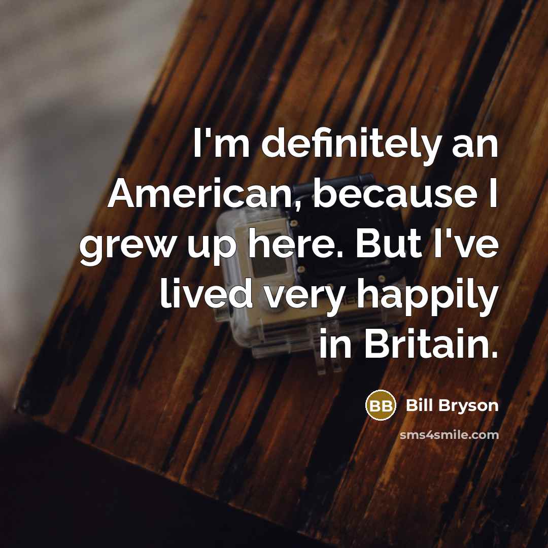“I'm definitely an American, because I grew up here. But…” quote by Bill Bryson