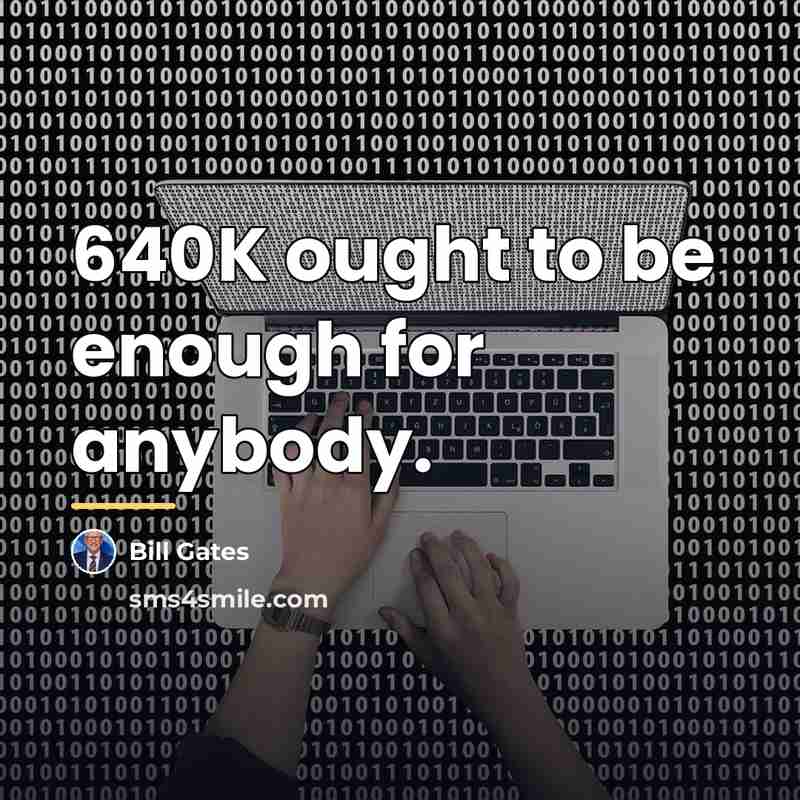“640K ought to be enough for anybody.…” quote by Bill Gates
