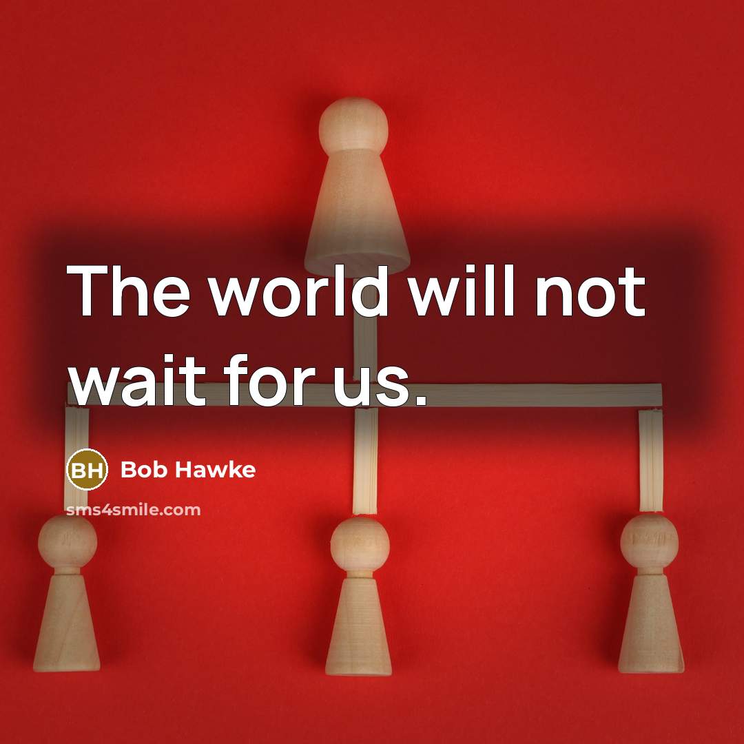 “The world will not wait for us.…” quote by Bob Hawke