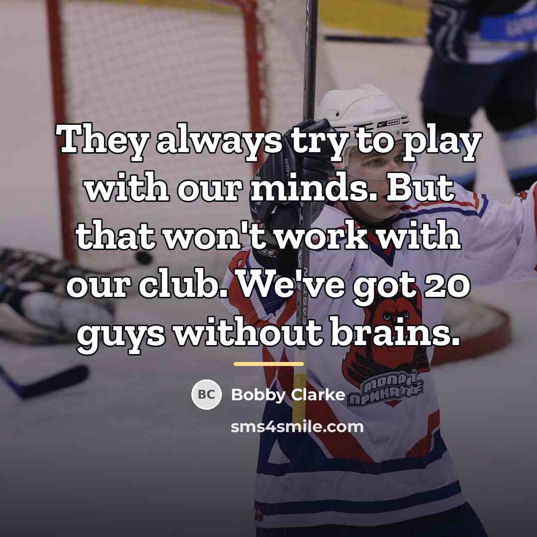 “They always try to play with our minds. But that…” quote by Bobby Clarke