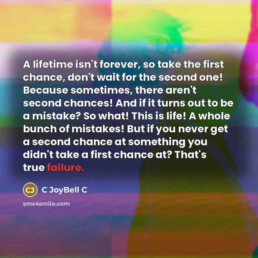 “A lifetime isn't forever, so take the first chance, don't…” quote by C Joybell C