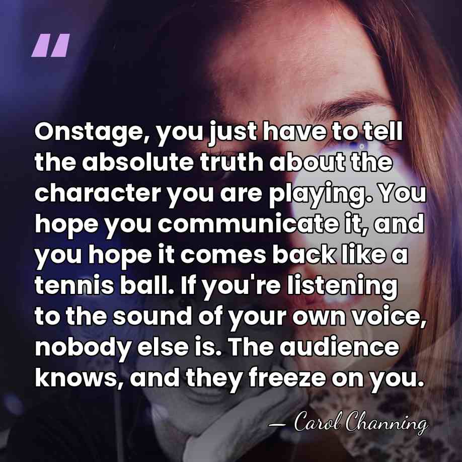 Onstage, you just have to tell the absolute truth about the character&hellip; - Carol Channing
