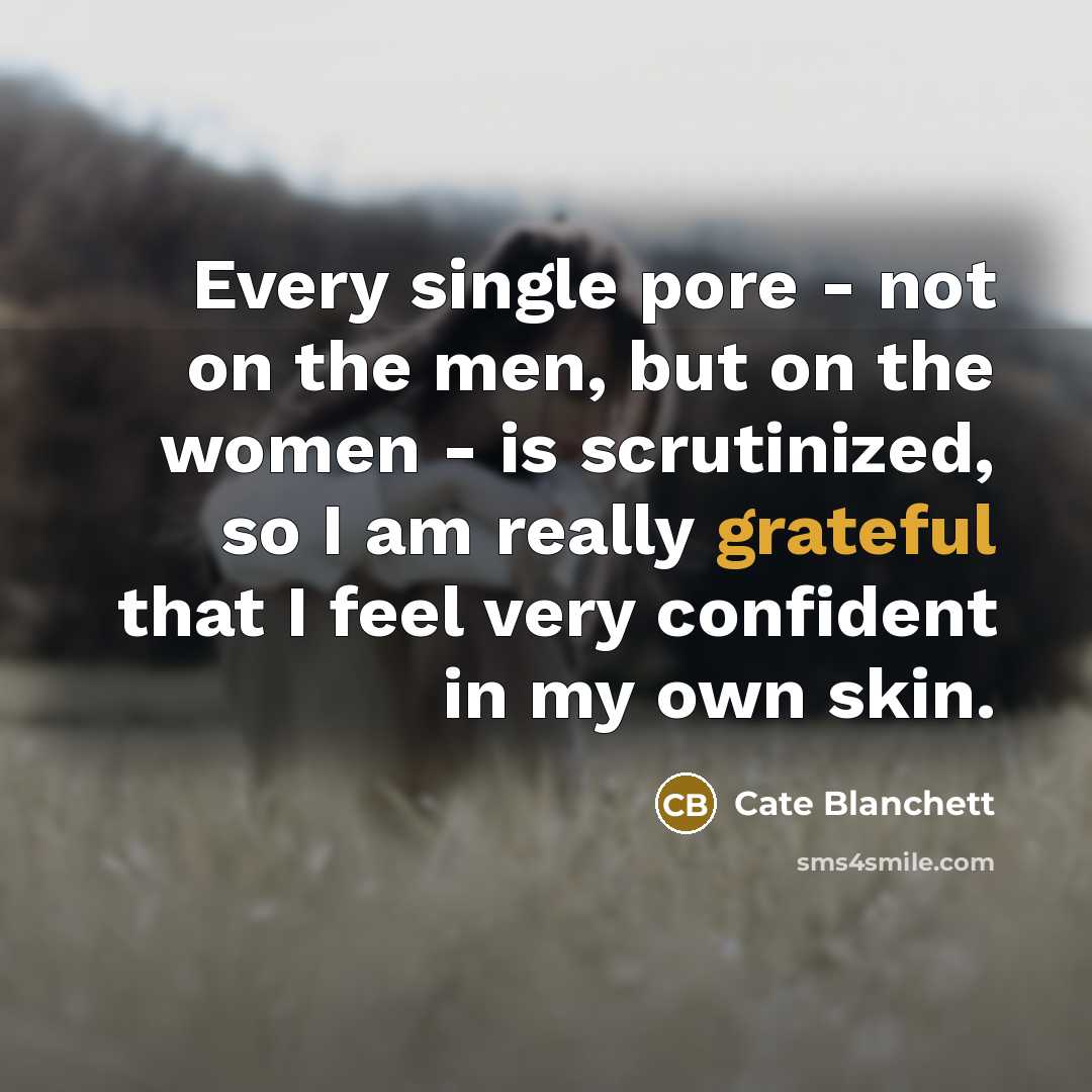 “Every single pore - not on the men, but on…” quote by Cate Blanchett