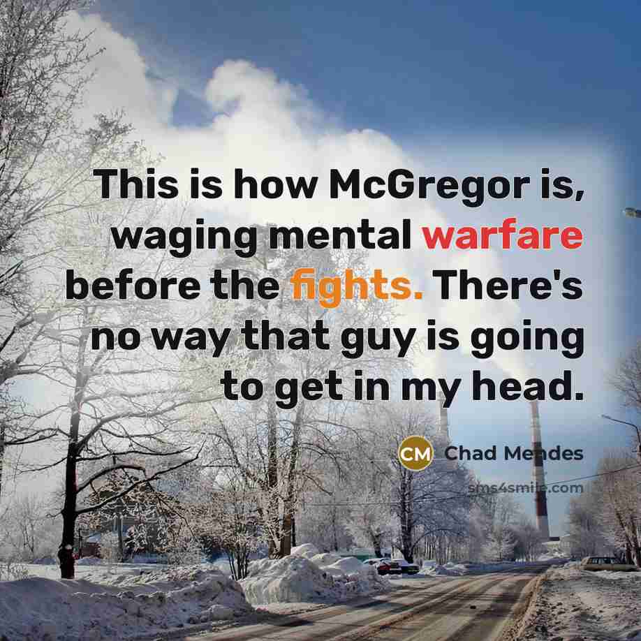 “This is how McGregor is, waging mental warfare before the fights. There's no way that guy is going to get in my head.” quote by Chad Mendes