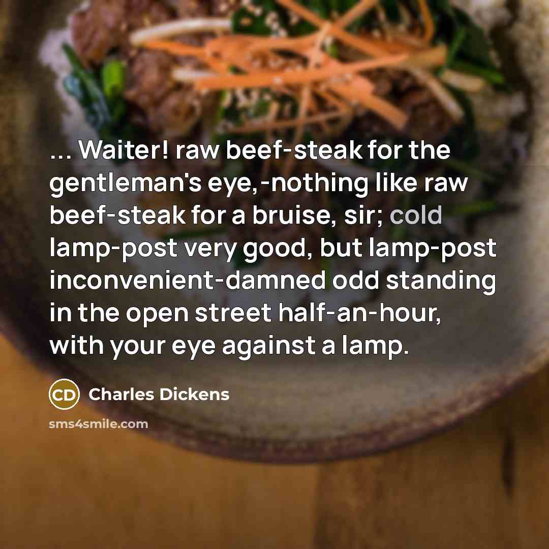 “... Waiter! raw beef-steak for the gentleman's eye,-nothing like raw…” quote by Charles Dickens