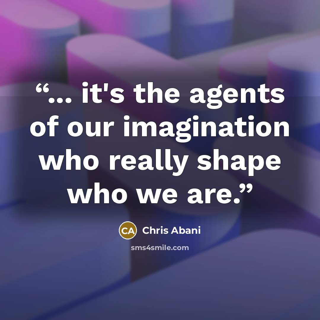 “... it's the agents of our imagination who really shape who we are.” quote by Chris Abani