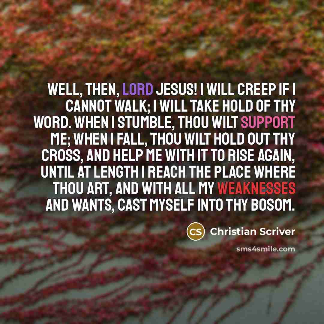 “Well, then, Lord Jesus! I will creep if I cannot…” quote by Christian Scriver