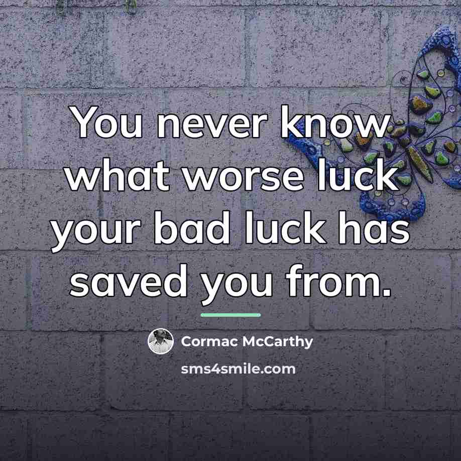 “You never know what worse luck your bad luck has…” quote by Cormac McCarthy