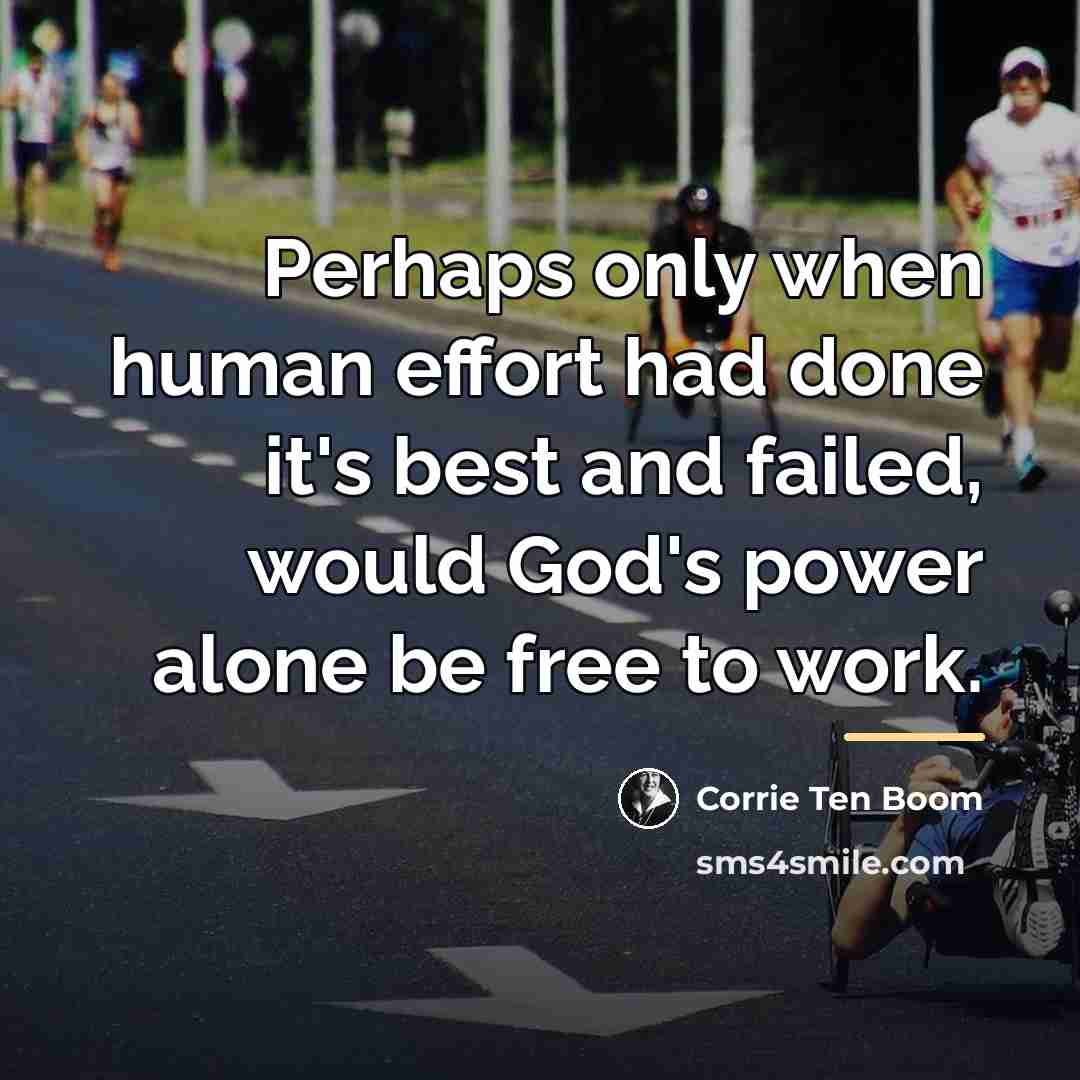 “Perhaps only when human effort had done it's best and…” quote by Corrie Ten Boom