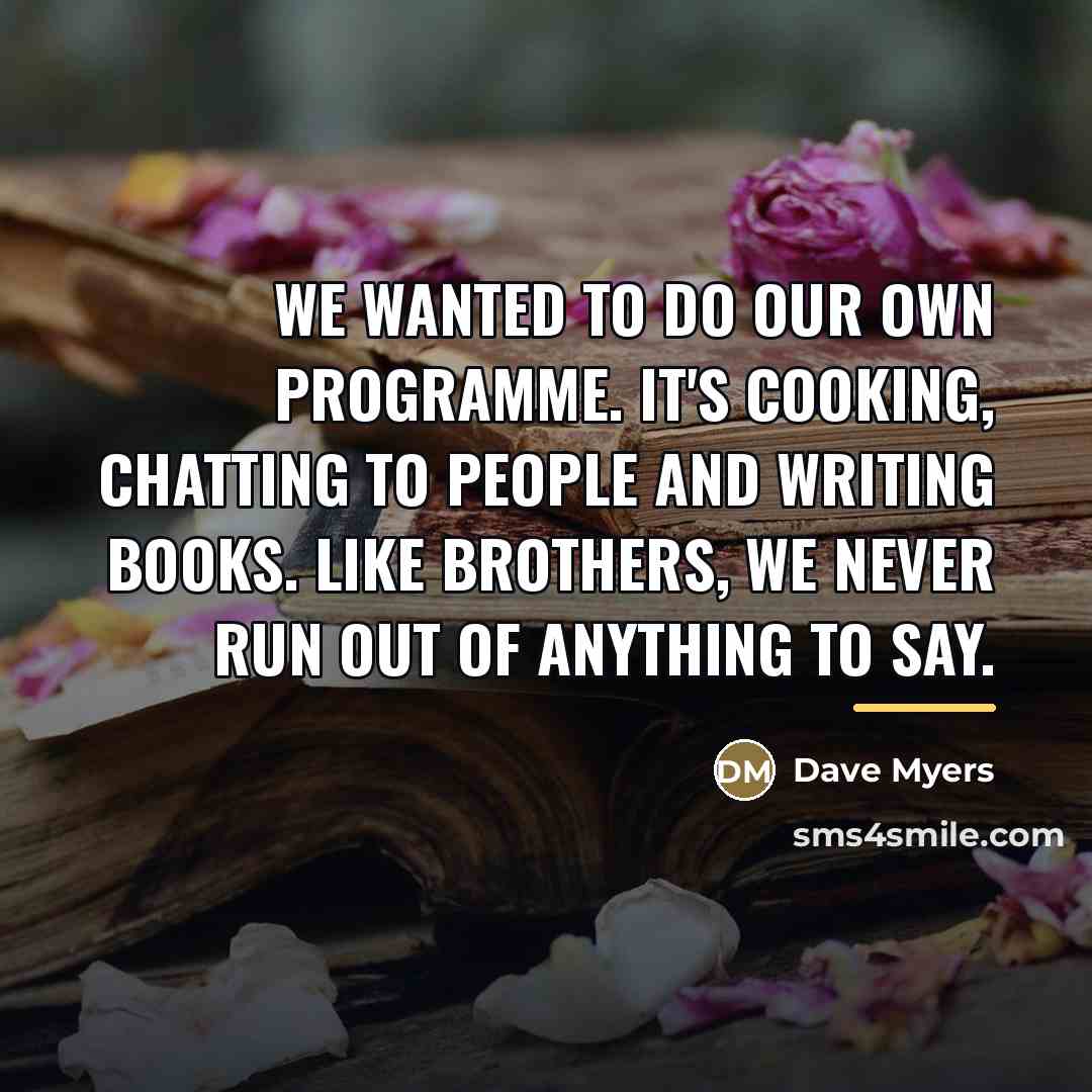 “We wanted to do our own programme. It's cooking, chatting…” quote by Dave Myers