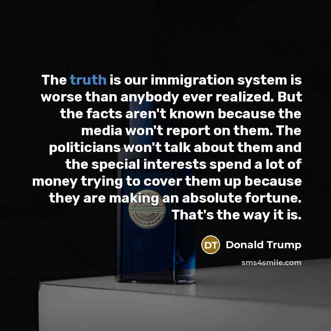“The truth is our immigration system is worse than anybody…” quote by Donald Trump