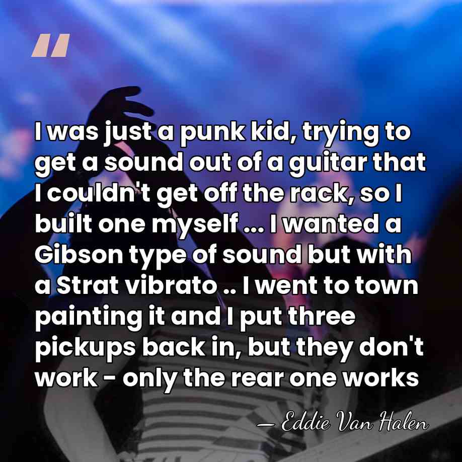 I was just a punk kid, trying to get a sound out&hellip; - Eddie Van Halen