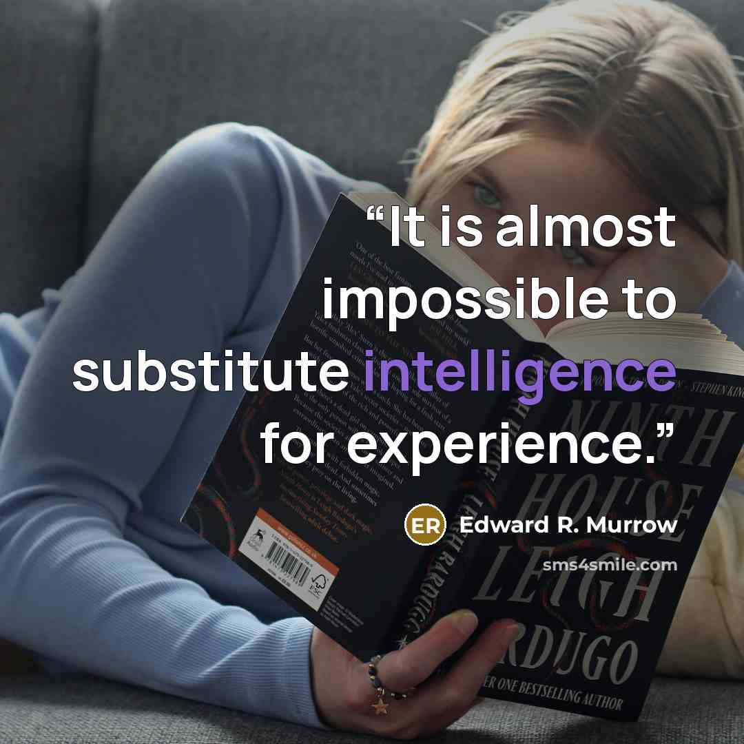 “It is almost impossible to substitute intelligence for experience.” quote by Edward R. Murrow
