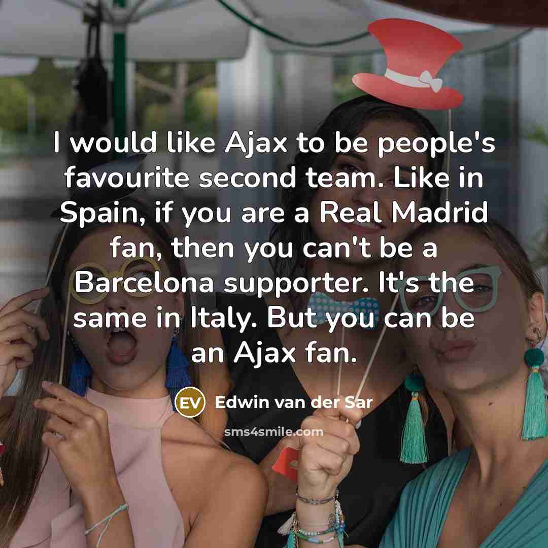 “I would like Ajax to be people's favourite second team.…” quote by Edwin van der Sar