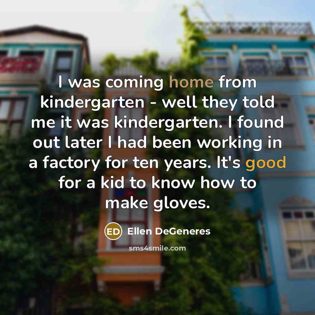 “I was coming home from kindergarten - well they told…” quote by Ellen DeGeneres