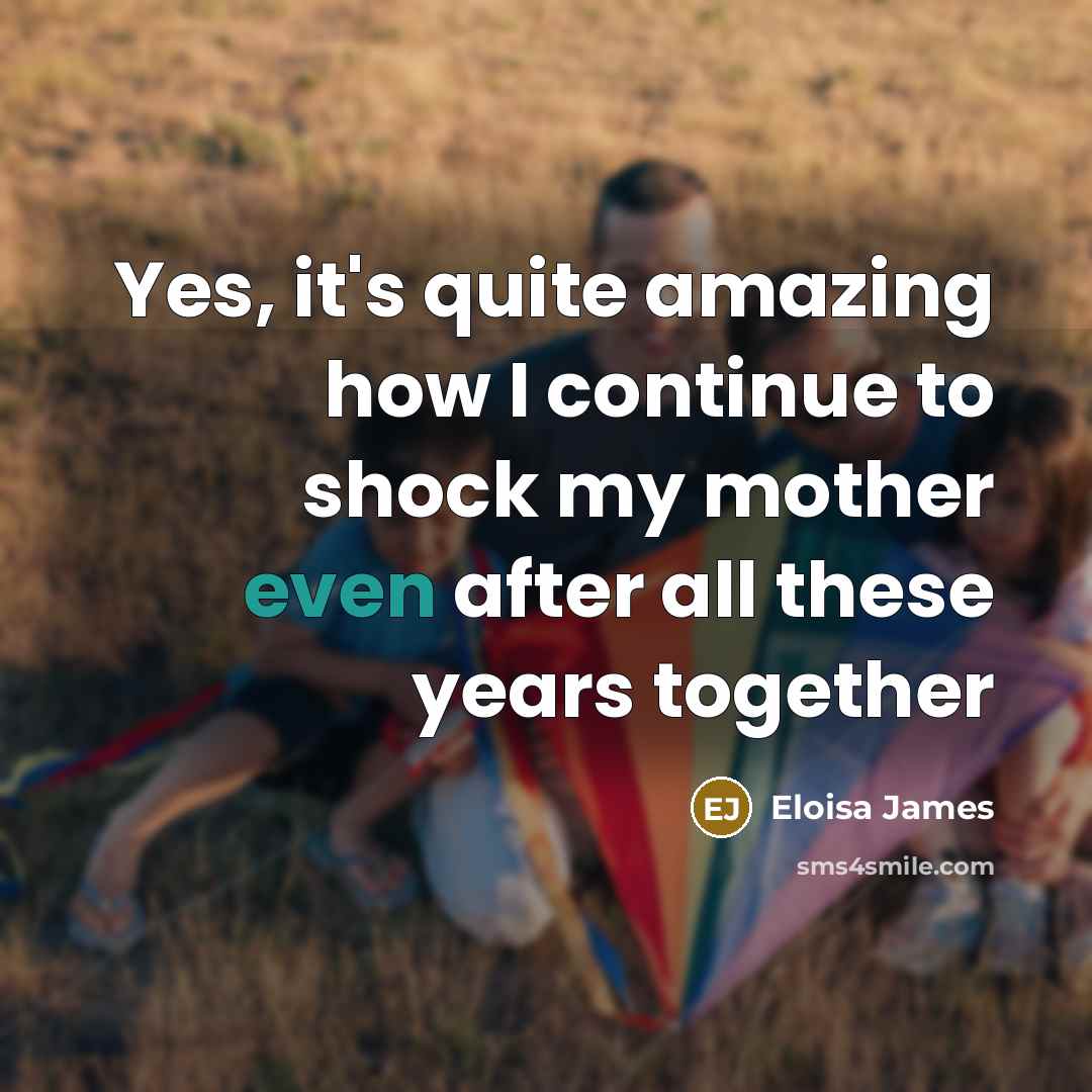 “Yes, it's quite amazing how I continue to shock my…” quote by Eloisa James