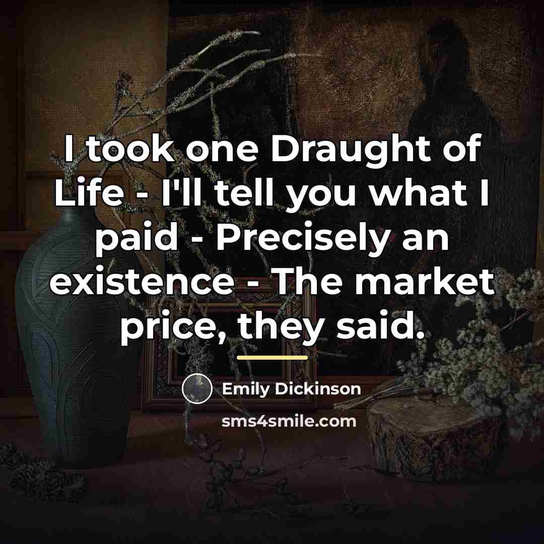 “I took one Draught of Life - I'll tell you…” quote by Emily Dickinson