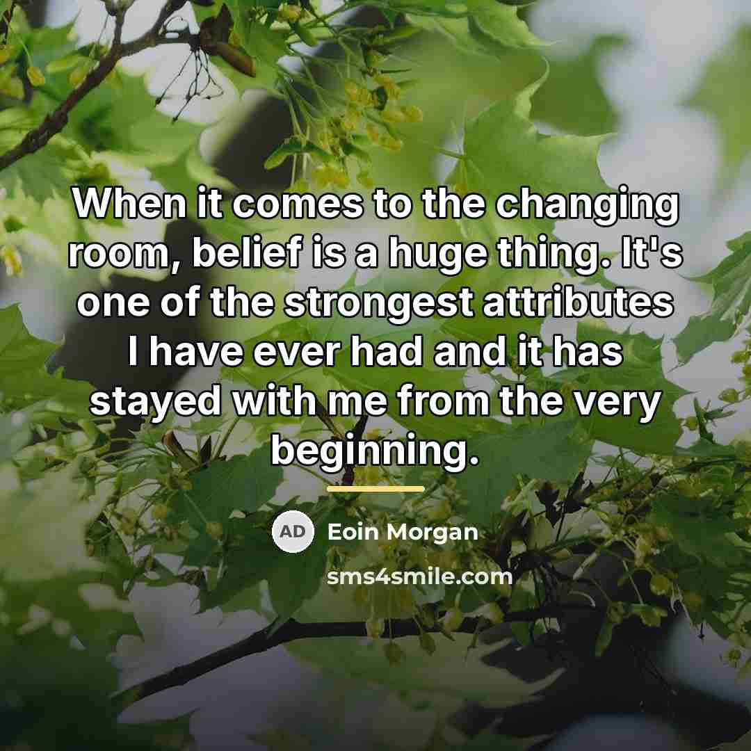 “When it comes to the changing room, belief is a…” quote by Eoin Morgan