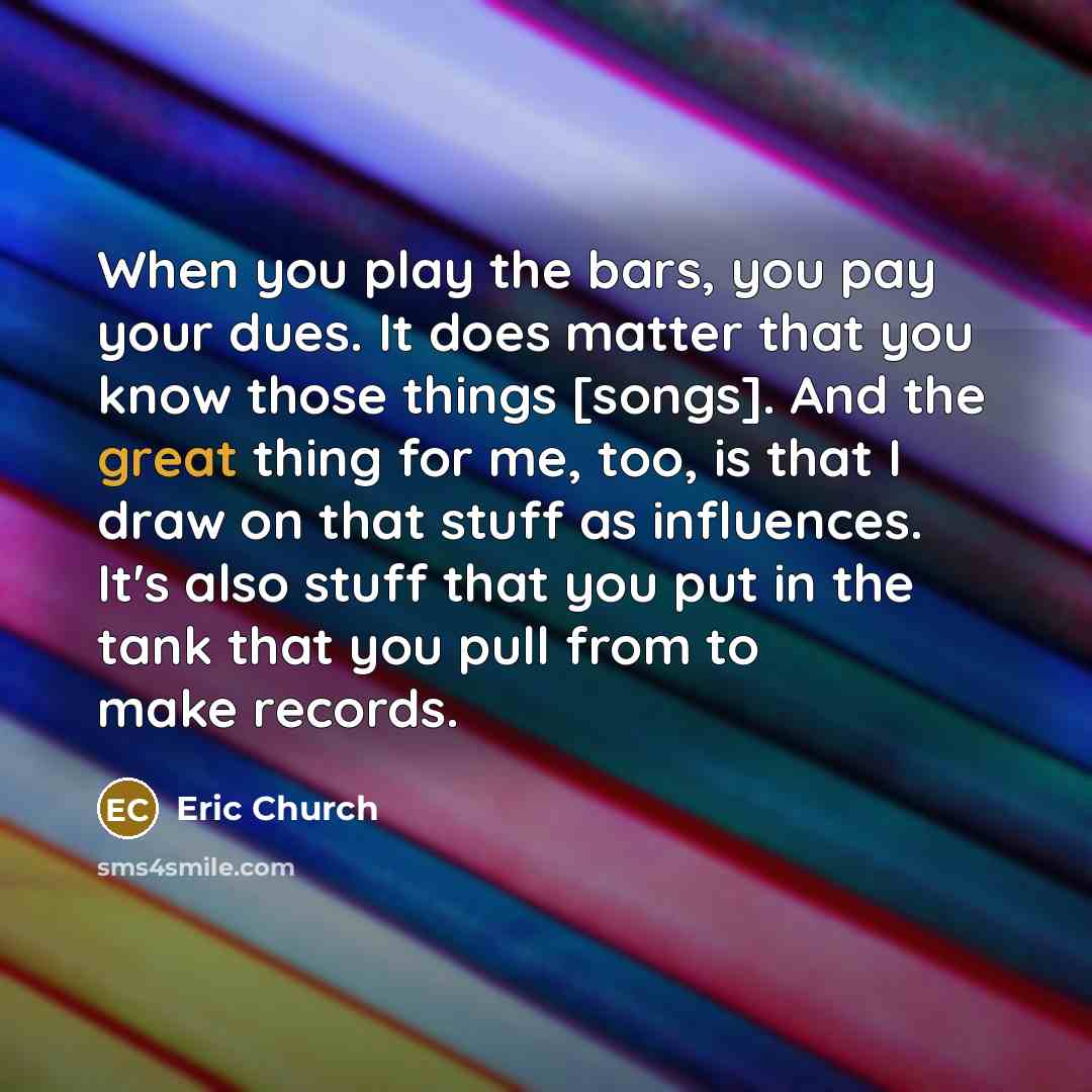 “When you play the bars, you pay your dues. It…” quote by Eric Church