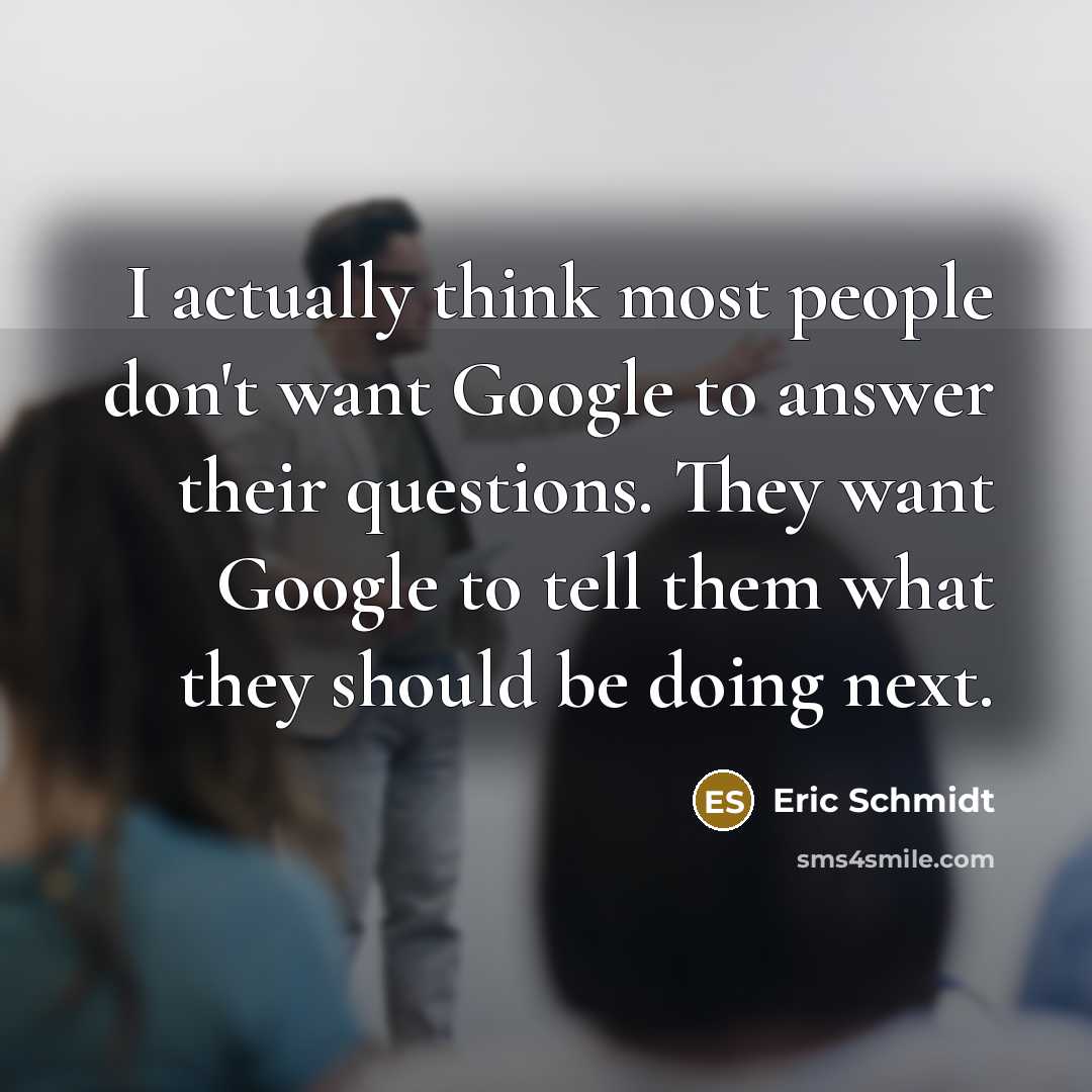 “I actually think most people don't want Google to answer…” quote by Eric Schmidt