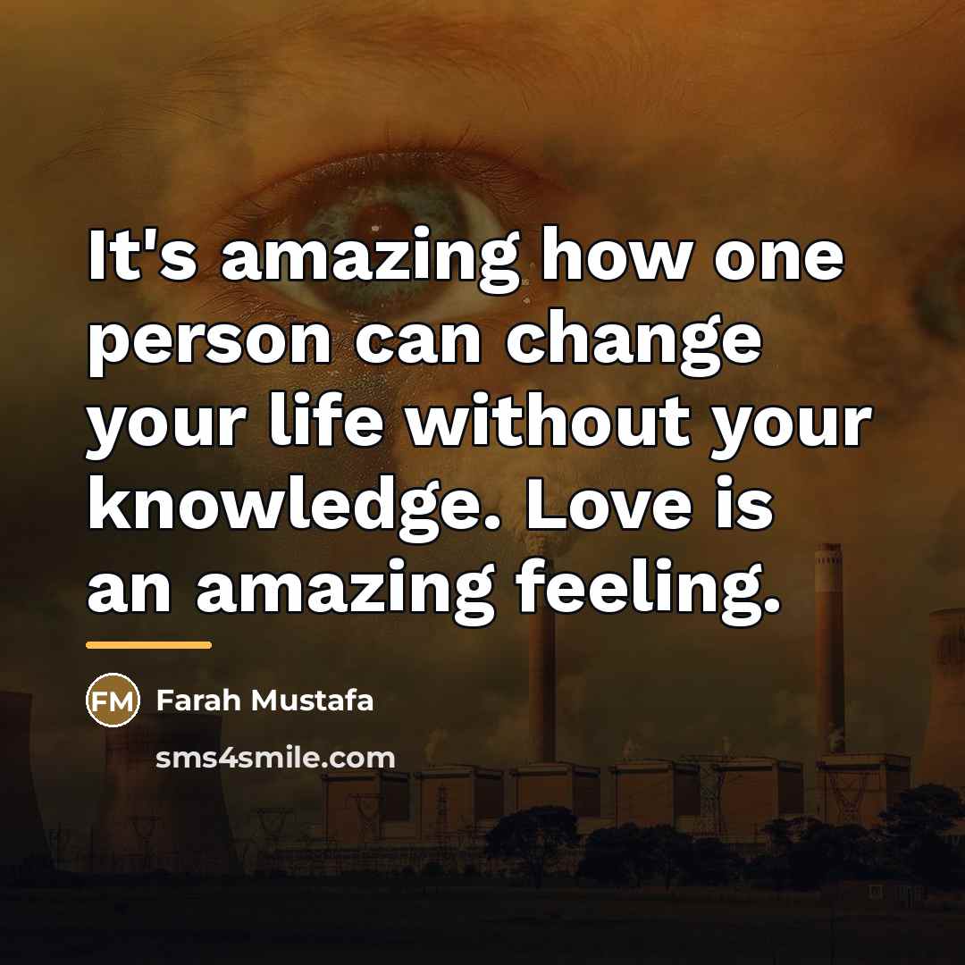 “It's amazing how one person can change your life without…” quote by Farah Mustafa