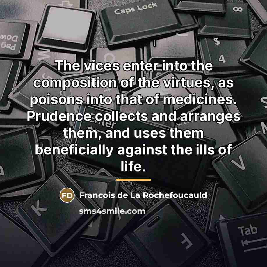 “The vices enter into the composition of the virtues, as…” quote by Francois de La Rochefoucauld