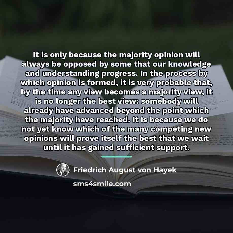 “It is only because the majority opinion will always be…” quote by Friedrich August von Hayek