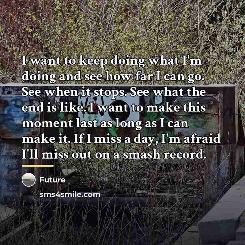 “I want to keep doing what I'm doing and see…” quote by Future