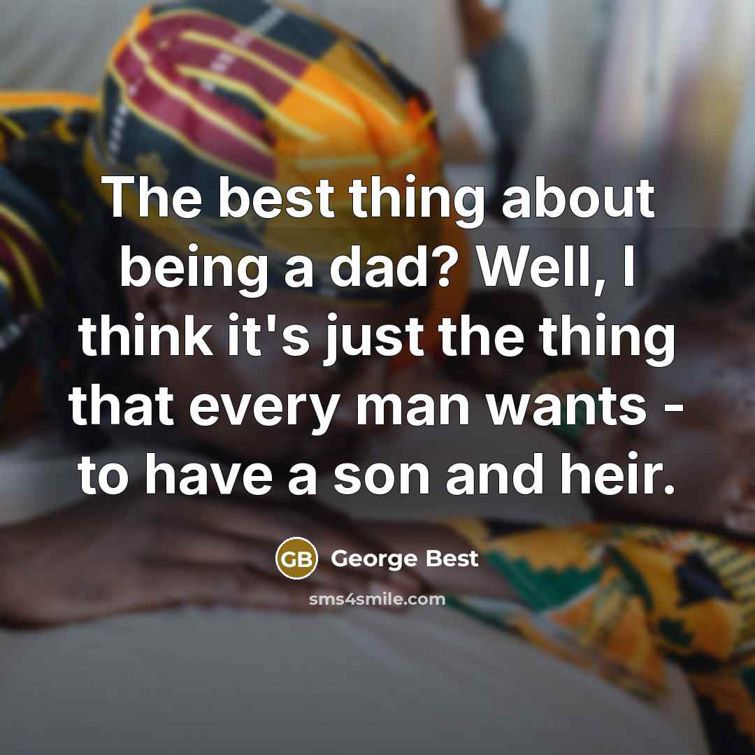 “The best thing about being a dad? Well, I think…” quote by George Best