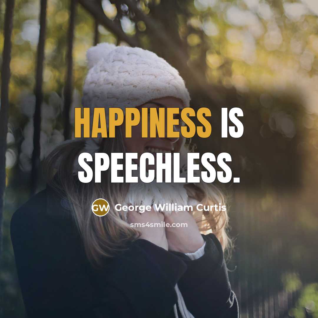 “Happiness is speechless.…” quote by George William Curtis