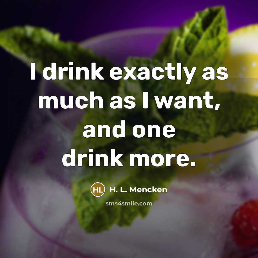 “I drink exactly as much as I want, and one…” quote by H. L. Mencken