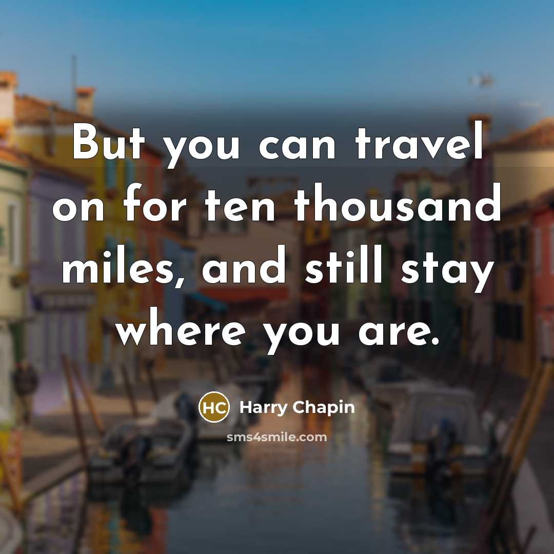 “But you can travel on for ten thousand miles, and…” quote by Harry Chapin