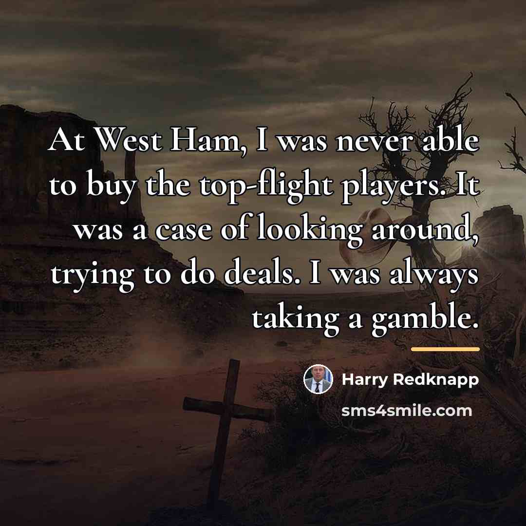 “At West Ham, I was never able to buy the…” quote by Harry Redknapp