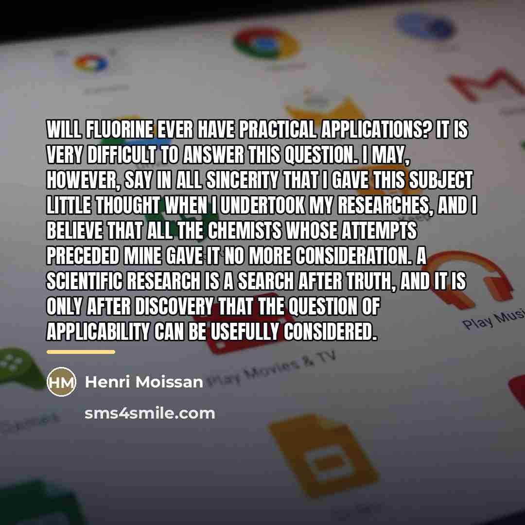 “Will fluorine ever have practical applications? It is very difficult…” quote by Henri Moissan